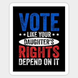 Vote Like Your Daughter's Rights Depend On It Sticker